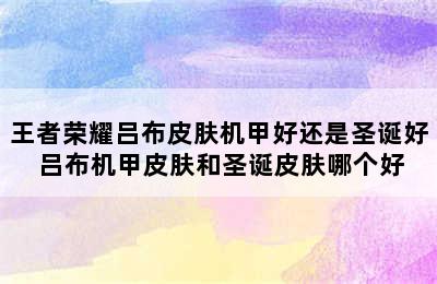 王者荣耀吕布皮肤机甲好还是圣诞好 吕布机甲皮肤和圣诞皮肤哪个好